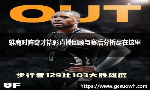 雄鹿对阵奇才精彩直播回顾与赛后分析尽在这里